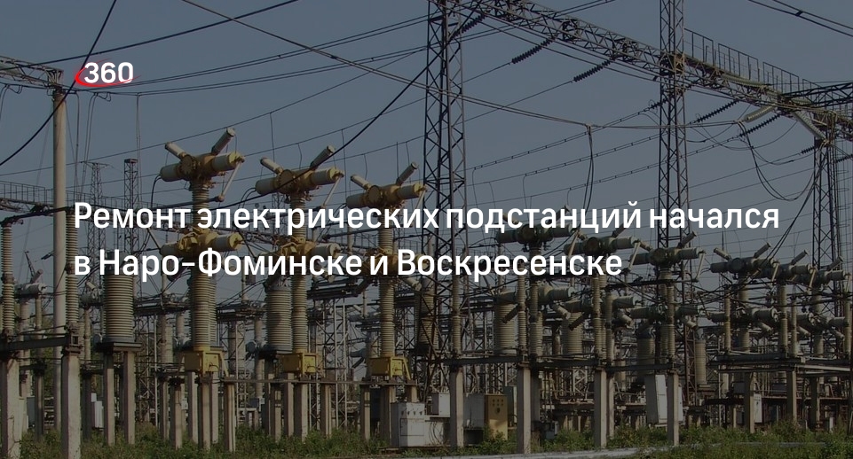 Ремонт электрических подстанций начался в Наро-Фоминске и Воскресенске .
