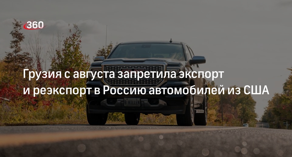 31 августа запреты. Реэкспорт американских авто из Грузии в Россию.